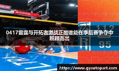 0417雷霆与开拓者激战正酣谁能在季后赛争夺中脱颖而出